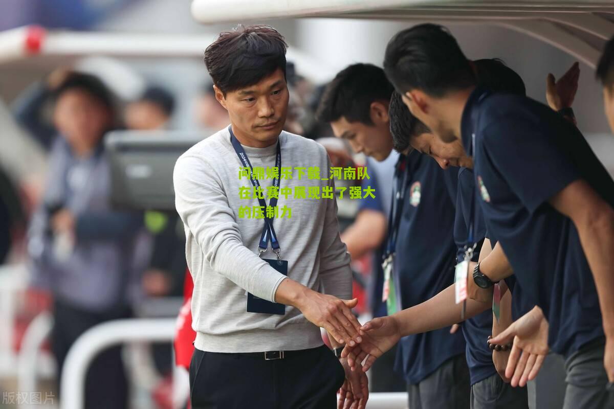 河南队在比赛中展现出了强大的压制力